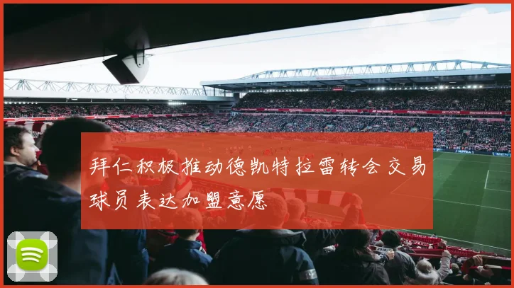 拜仁积极推动德凯特拉雷转会交易球员表达加盟意愿